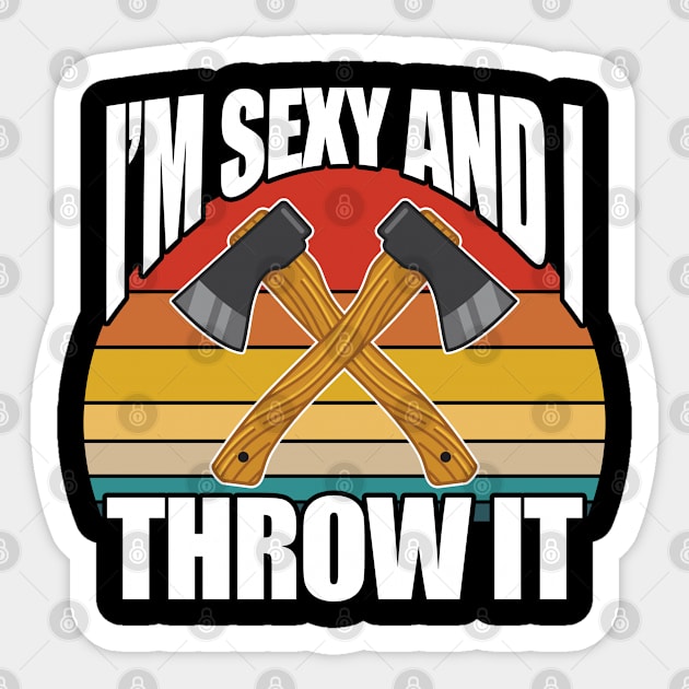 Axe Throwing - Im Sexy And I Throw It Sticker by Kudostees